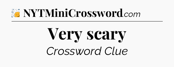 Very scary - 7 Little Words