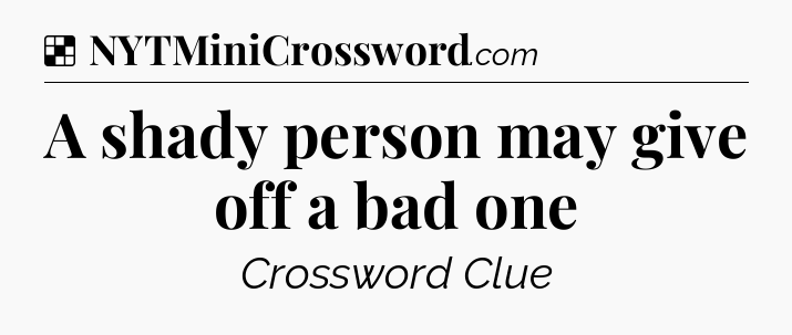 Solution: A shady person may give off a bad one - NYT Crossword