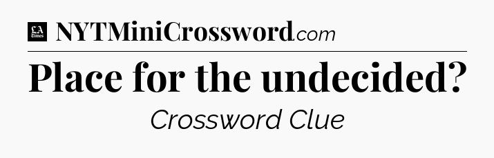Place for the undecided - LA Times Crossword