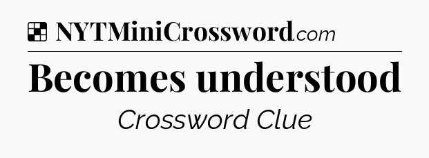 Solution: Becomes understood - NYT Crossword