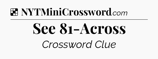 Solution: See 81-Across - NYT Crossword