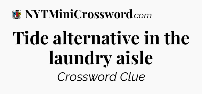 Tide alternative in the laundry aisle Crossword Clue