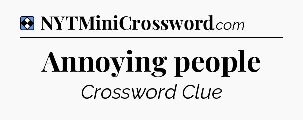 Solution: Annoying people - NYT Mini Crossword