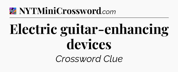 Electric guitar-enhancing devices Crossword Clue