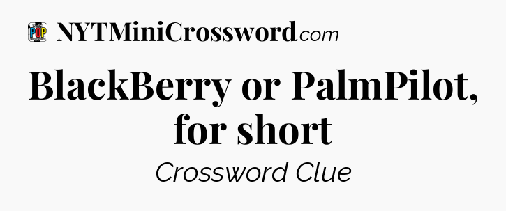 BlackBerry or PalmPilot, for short Crossword Clue