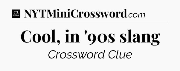 Cool, in '90s slang - LA Times Crossword