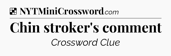 Solution: Chin stroker's comment - NYT Crossword