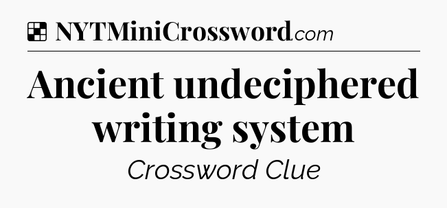 Solution: Ancient undeciphered writing system - NYT Crossword