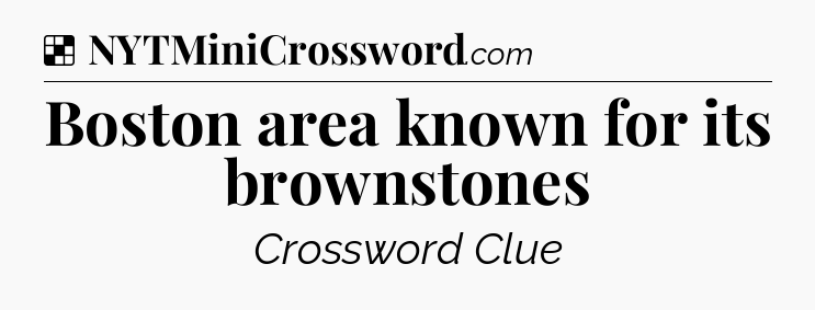Solution: Boston area known for its brownstones - NYT Crossword