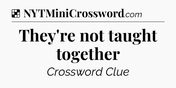 Solution: They're not taught together - NYT Crossword
