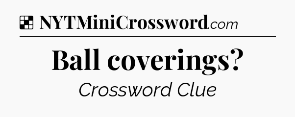 Solution: Ball coverings - NYT Crossword