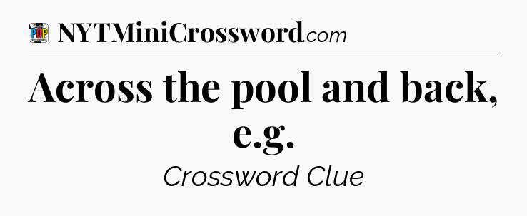 Across the pool and back, e.g Crossword Clue