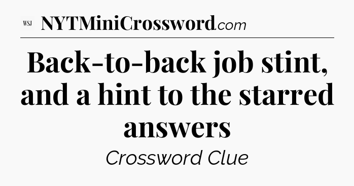 Back-to-back job stint, and a hint to the starred answers - WSJ Crossword