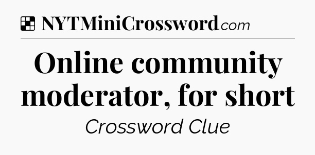 Solution: Online community moderator, for short - NYT Crossword