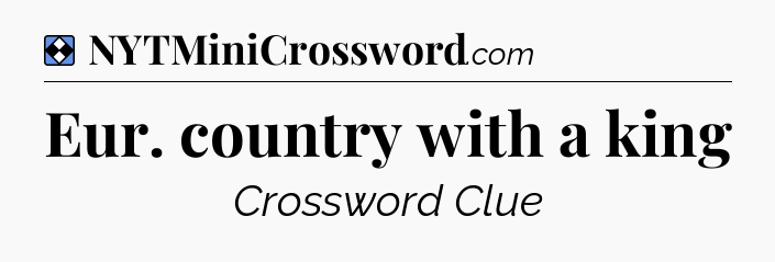 Solution: Eur. country with a king - NYT Mini Crossword