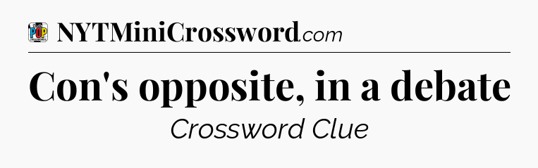 Con's opposite, in a debate Crossword Clue