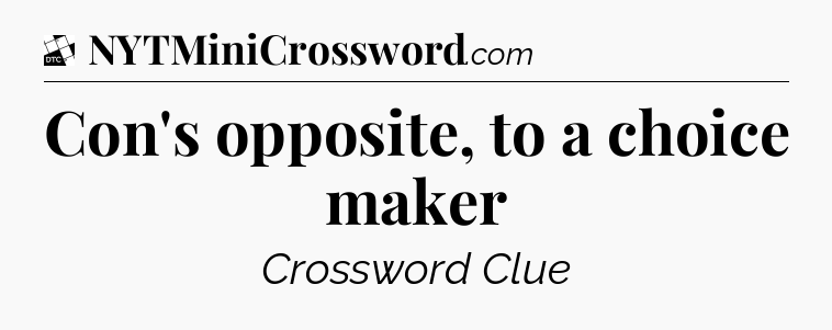 Con's opposite, to a choice maker - Daily Themed Classic Crossword