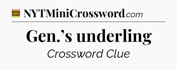 Gen.’s underling - Eugene Sheffer Crossword