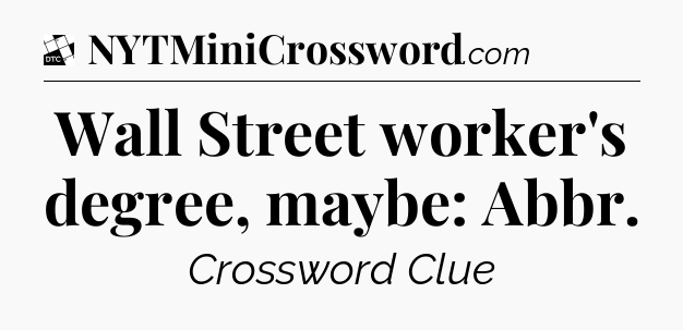 Wall Street worker's degree, maybe: Abbr - Daily Themed Classic Crossword