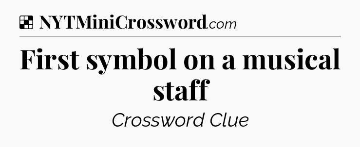 Solution: First symbol on a musical staff - NYT Crossword