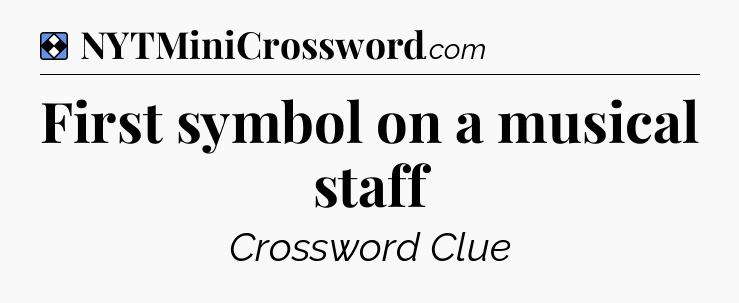 Solution: First symbol on a musical staff - NYT Mini Crossword