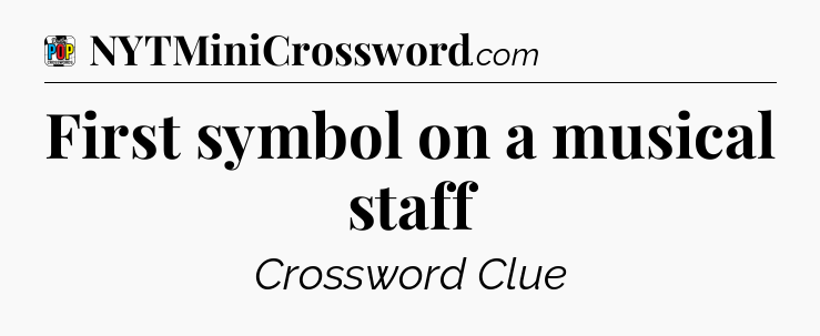 First symbol on a musical staff Crossword Clue