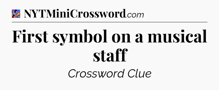 First symbol on a musical staff Crossword Clue