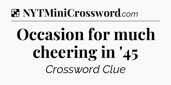 Solution: Occasion for much cheering in '45 - NYT Crossword