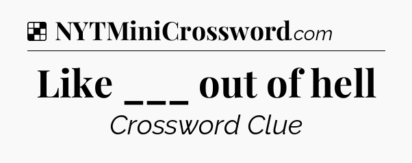 Solution: Like ___ out of hell - NYT Crossword
