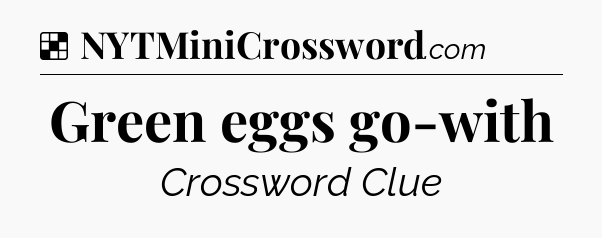 Solution: Green eggs go-with - NYT Crossword
