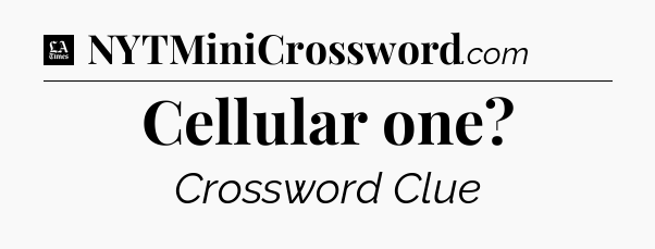 Cellular one - LA Times Crossword