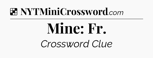 Solution: Mine: Fr - NYT Crossword