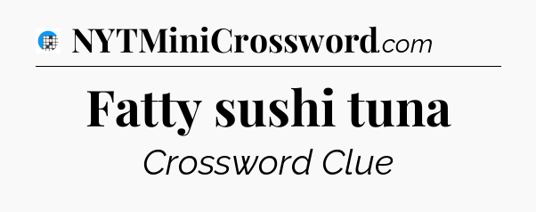 Fatty sushi tuna Crossword Clue
