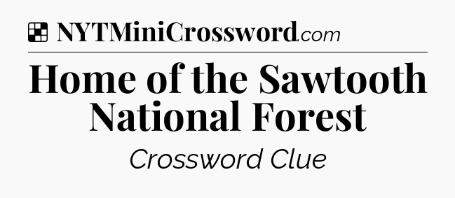 Solution: Home of the Sawtooth National Forest - NYT Crossword