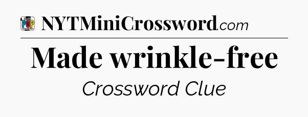 Made wrinkle-free Crossword Clue