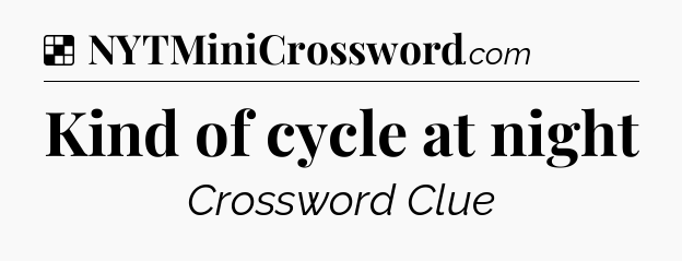 Solution: Kind of cycle at night - NYT Crossword