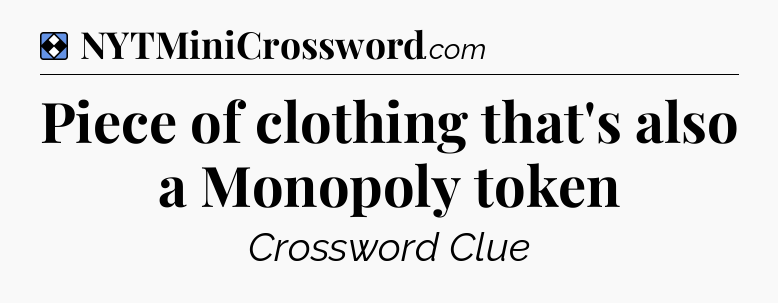Solution: Piece of clothing that's also a Monopoly token - NYT Mini Crossword