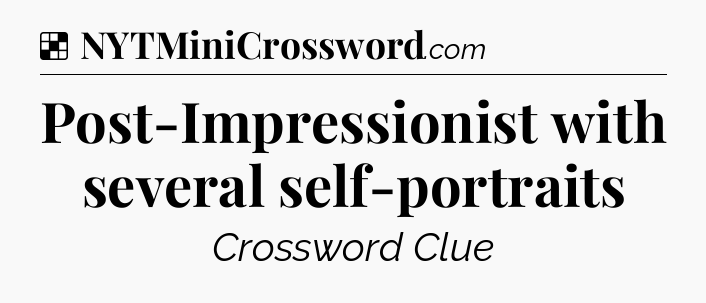 Solution: Post-Impressionist with several self-portraits - NYT Crossword