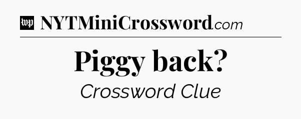 Piggy back Crossword Clue