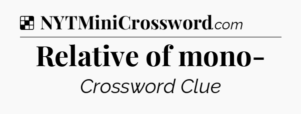 Solution: Relative of mono- - NYT Crossword
