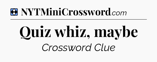 Solution: Quiz whiz, maybe - NYT Mini Crossword