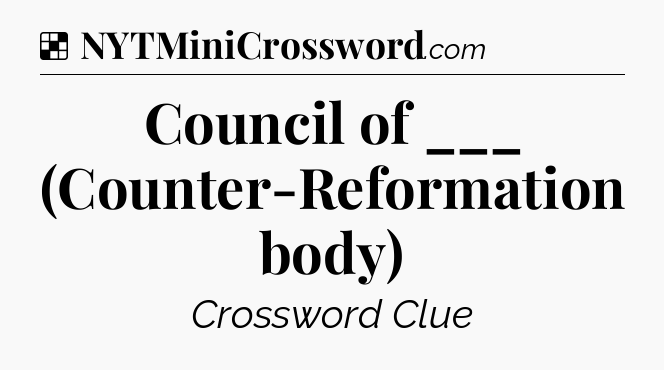 Solution: Council of ___ (Counter-Reformation body) - NYT Crossword