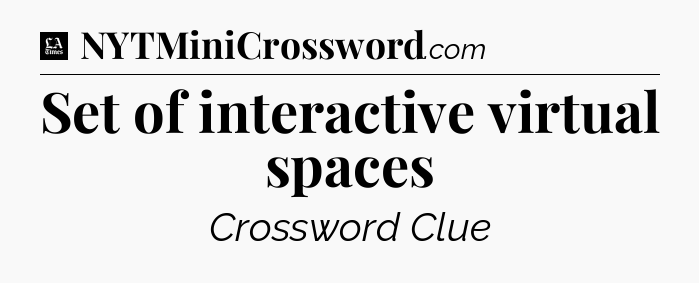 Set of interactive virtual spaces - LA Times Crossword