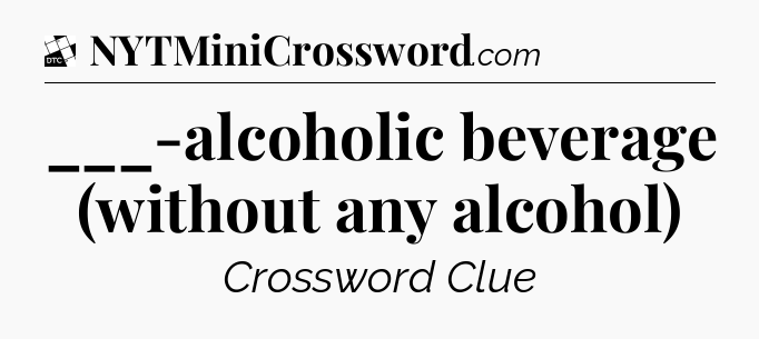 ___-alcoholic beverage (without any alcohol) - Daily Themed Classic Crossword