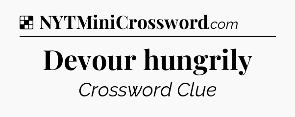 Solution: Devour hungrily - NYT Crossword