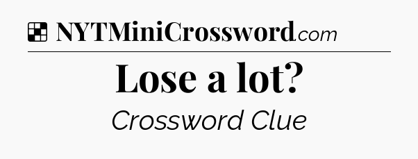 Solution: Lose a lot - NYT Crossword