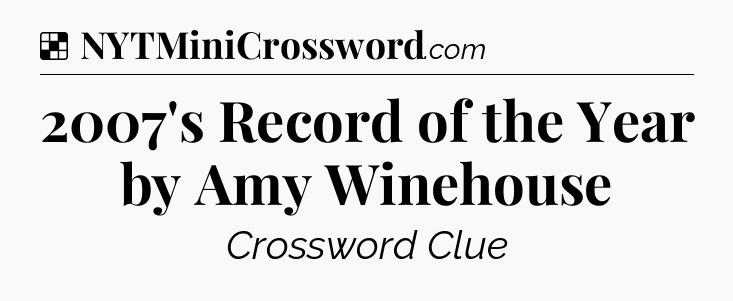 Solution: 2007's Record of the Year by Amy Winehouse - NYT Crossword
