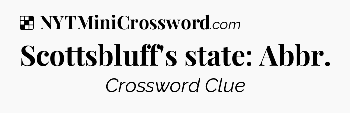 Solution: Scottsbluff's state: Abbr - NYT Crossword
