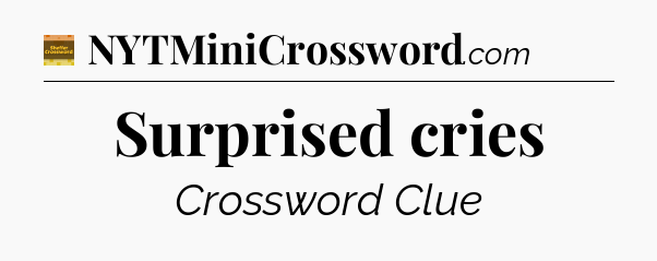 Surprised cries - Eugene Sheffer Crossword
