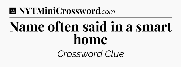 Name often said in a smart home - LA Times Crossword
